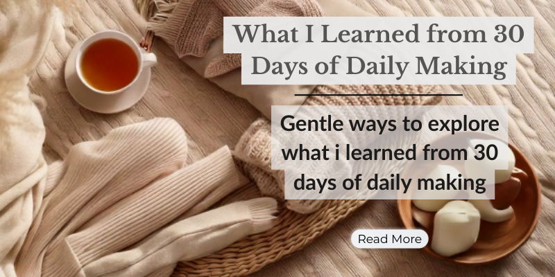 What I Learned from 30 Days of Daily Making