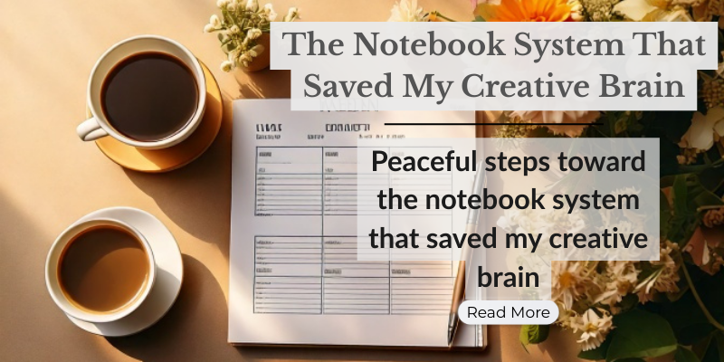 The Notebook System That Saved My Creative Brain