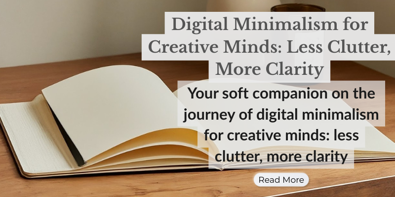 Digital Minimalism for Creative Minds: Less Clutter, More Clarity
