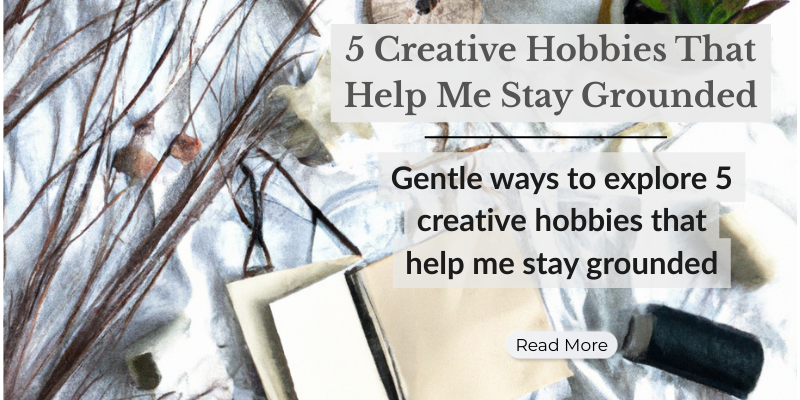 5 Creative Hobbies That Help Me Stay Grounded