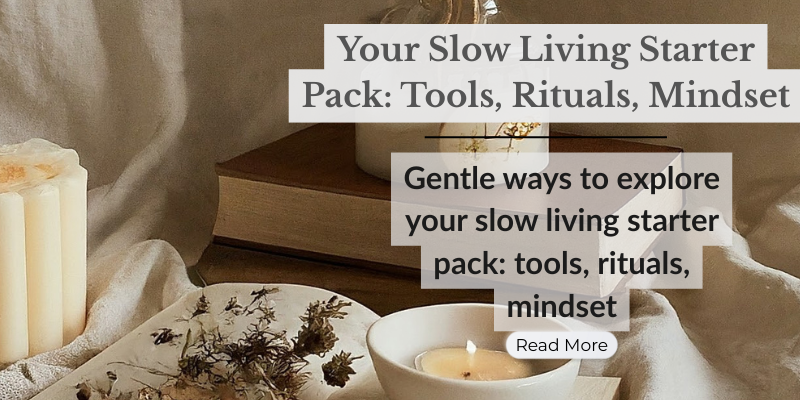 Your Slow Living Starter Pack: Tools, Rituals, Mindset
