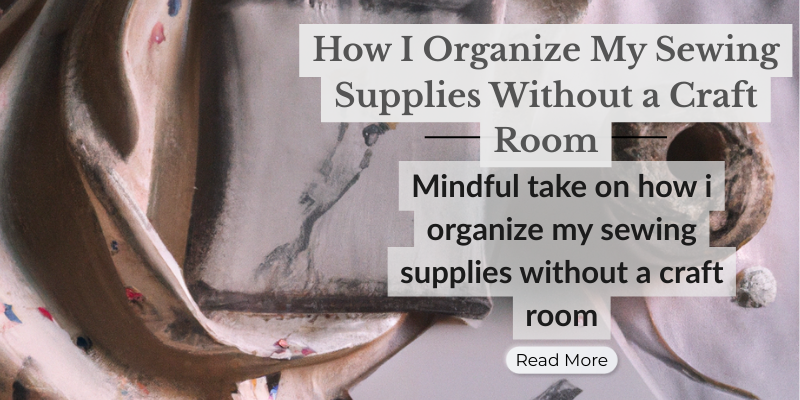 How I Organize My Sewing Supplies Without a Craft Room