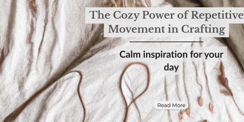The Cozy Power of Repetitive Movement in Crafting