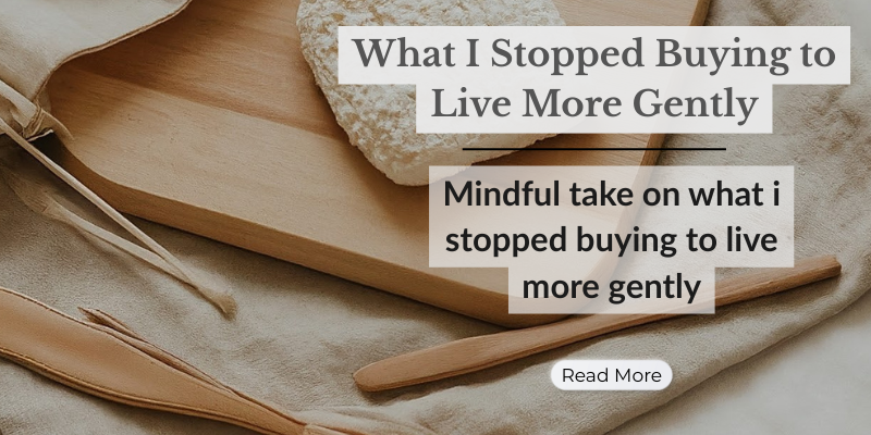 What I Stopped Buying to Live More Gently