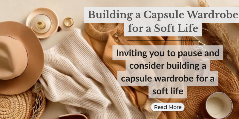 Building a Capsule Wardrobe for a Soft Life