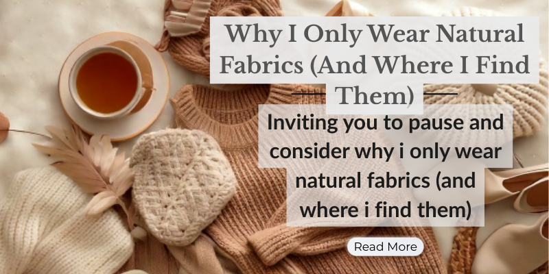 Why I Only Wear Natural Fabrics (And Where I Find Them)