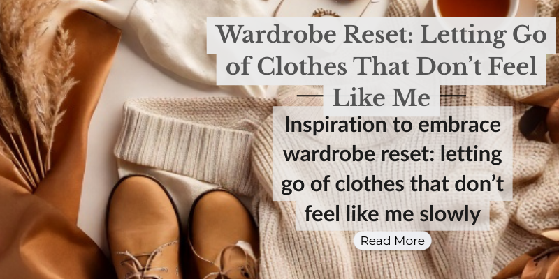 Wardrobe Reset: Letting Go of Clothes That Don’t Feel Like Me