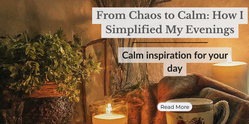 From Chaos to Calm: How I Simplified My Evenings