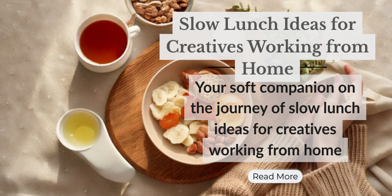 Slow Lunch Ideas for Creatives Working from Home
