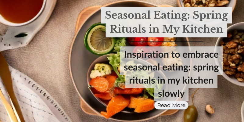 Seasonal Eating: Spring Rituals in My Kitchen