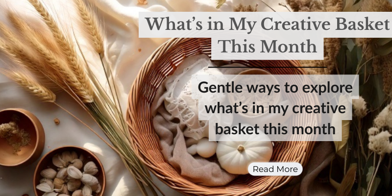 What’s in My Creative Basket This Month