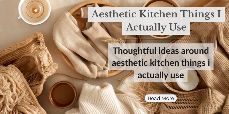 Aesthetic Kitchen Things I Actually Use